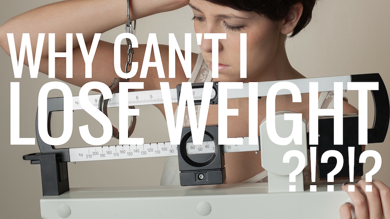 Why Can’t I lose Weight?