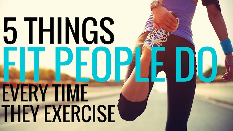5 THINGS FIT PEOPLE DO EVERY TIME THEY EXERCISE
