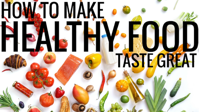 How to Make Healthy Food Taste Great