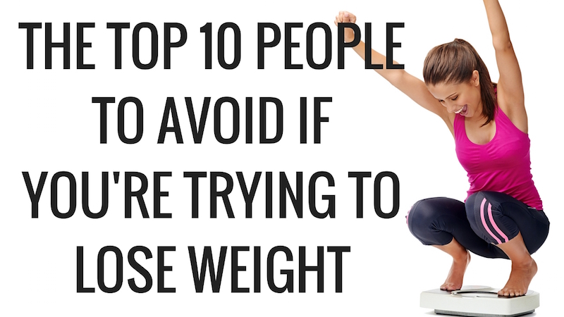 10 People to Avoid if You’re Trying to Lose Weight
