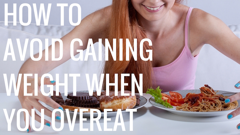 How to Avoid Gaining Weight When you Overeat