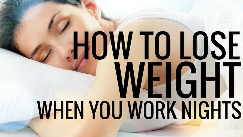 How to Lose Weight When you Work Nights