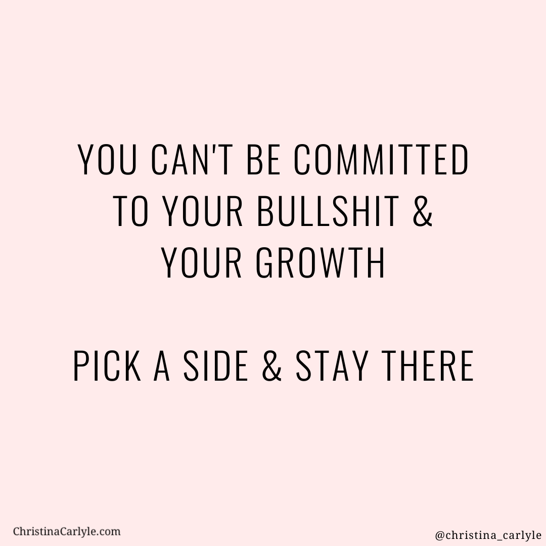 a motivational quote that says You cant be committed to your growth and your bullshit - pick a side & stay there