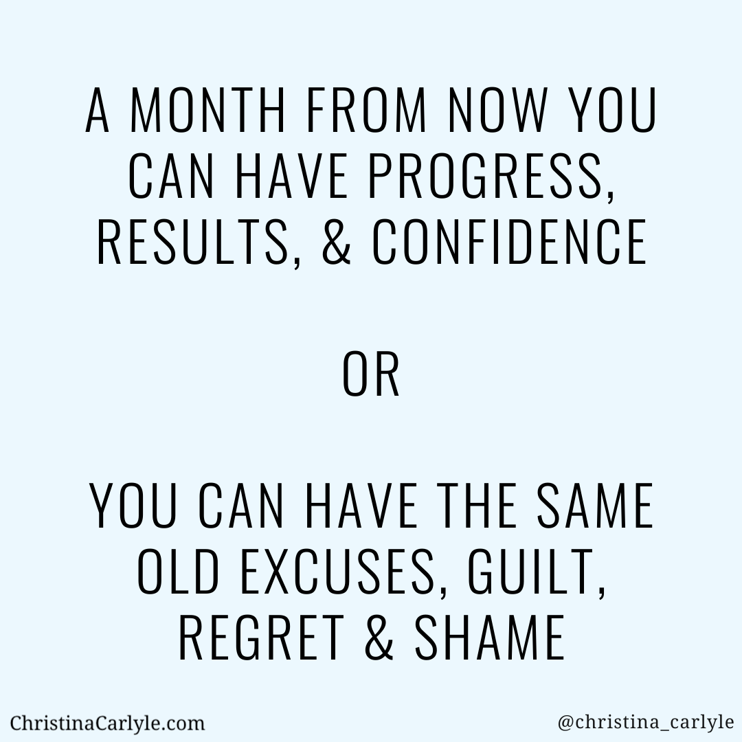 text that says a month from now you can have progress, results and confidence or you have can the same old excuses, guilt, regret and shame 