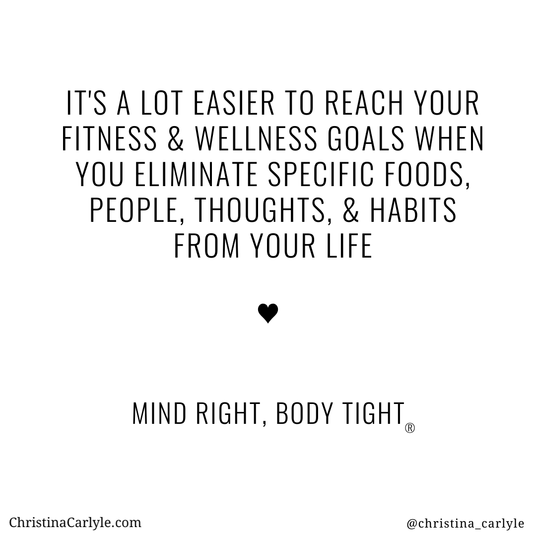 text that says it's a lot easier to reach your fitness and wellness goals when you eliminate toxic things from your life - Christina Carlyle