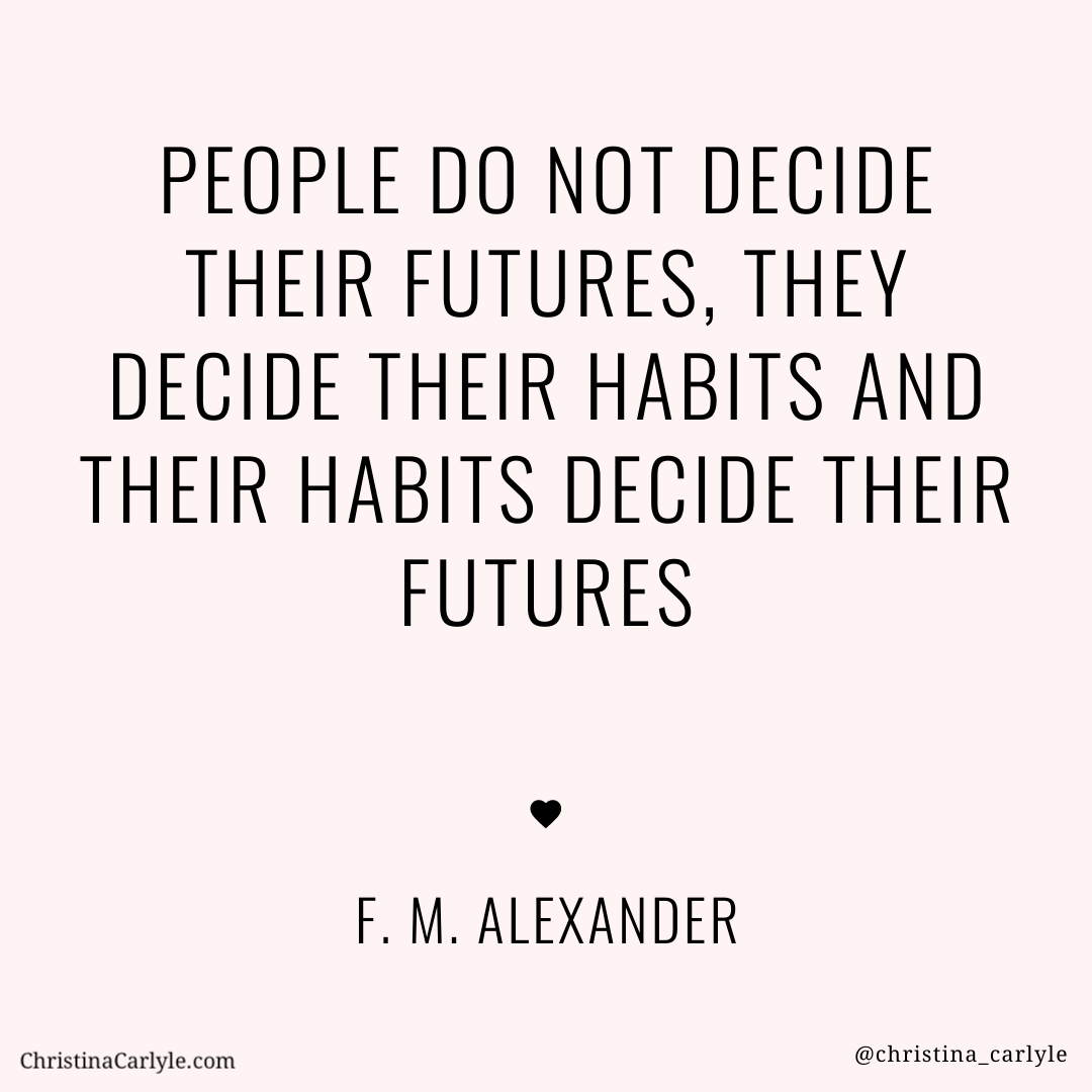 text that says people do not decide their futures, they decide their habits and their habits decide their futures FM Alexander