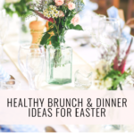 an Easter table and text that says Healthy Easter Brunch and Easter Dinner Ideas
