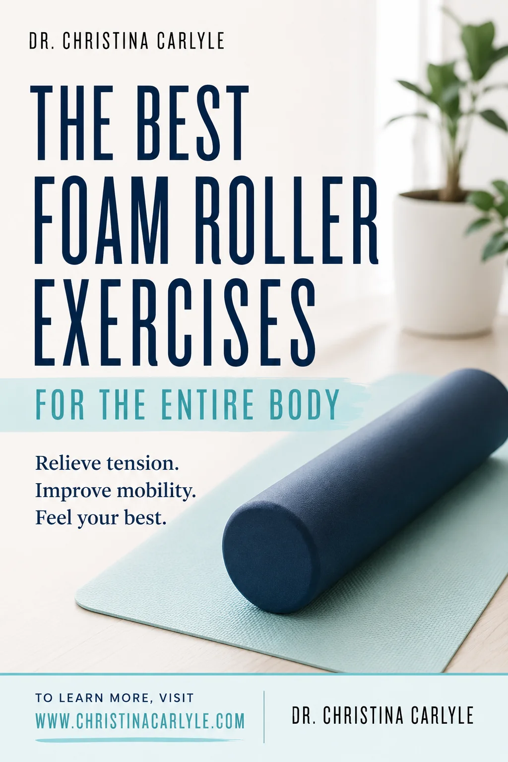 Foam Rolling Exercises Pinterest pin for Dr. Christina Carlyle showing a smooth blue foam roller on a light teal exercise mat with navy and teal branding. Text reads “The Best Foam Roller Exercises for the Entire Body” and highlights tension relief, improved mobility, and feeling your best.