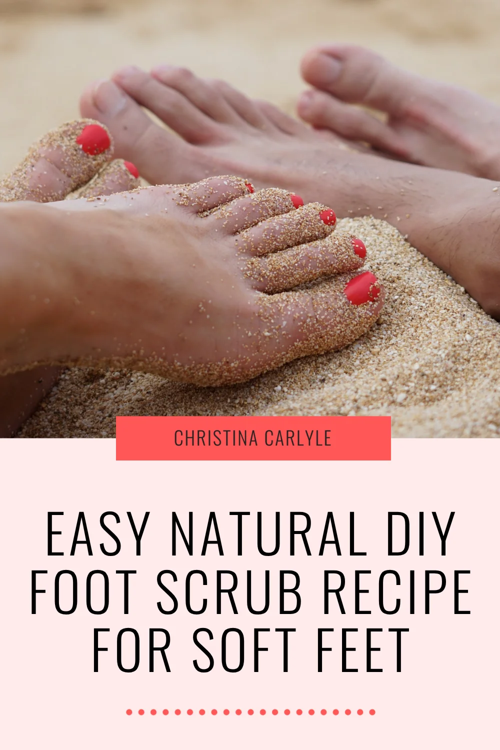 Foot Scrub Close-up of feet with red toenails covered in sand, representing exfoliation for soft skin. Text overlay reads ‘Easy Natural DIY Foot Scrub Recipe for Soft Feet’ by Christina Carlyle