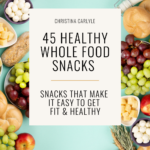 text that says 45 Healthy whole food snacks - snacks that make it easy to get fit and healthy
