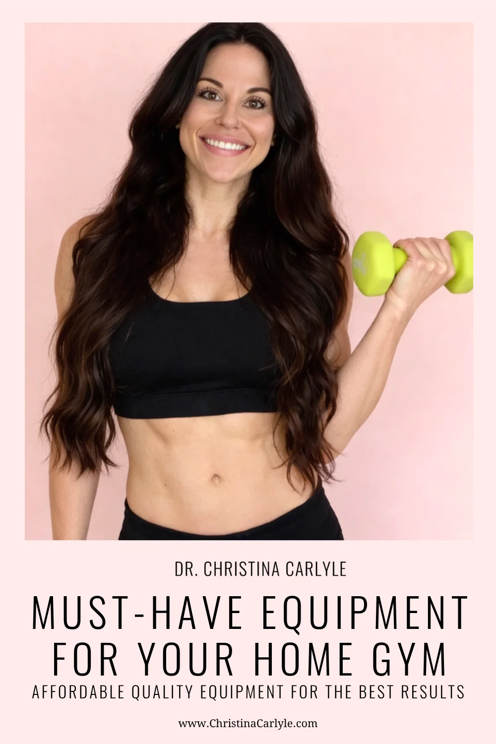 Home Gym Equipment Dr. Christina Carlyle with long dark hair wearing a black sports bra and holding a lime green dumbbell in front of a soft pink background. Text on the image reads, “Dr. Christina Carlyle Must Have Equipment for Your Home Gym” and “Affordable quality equipment for the best results” with the website ChristinaCarlyle.com.