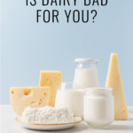 different dairy products and text that says Is Dairy Bad for You?