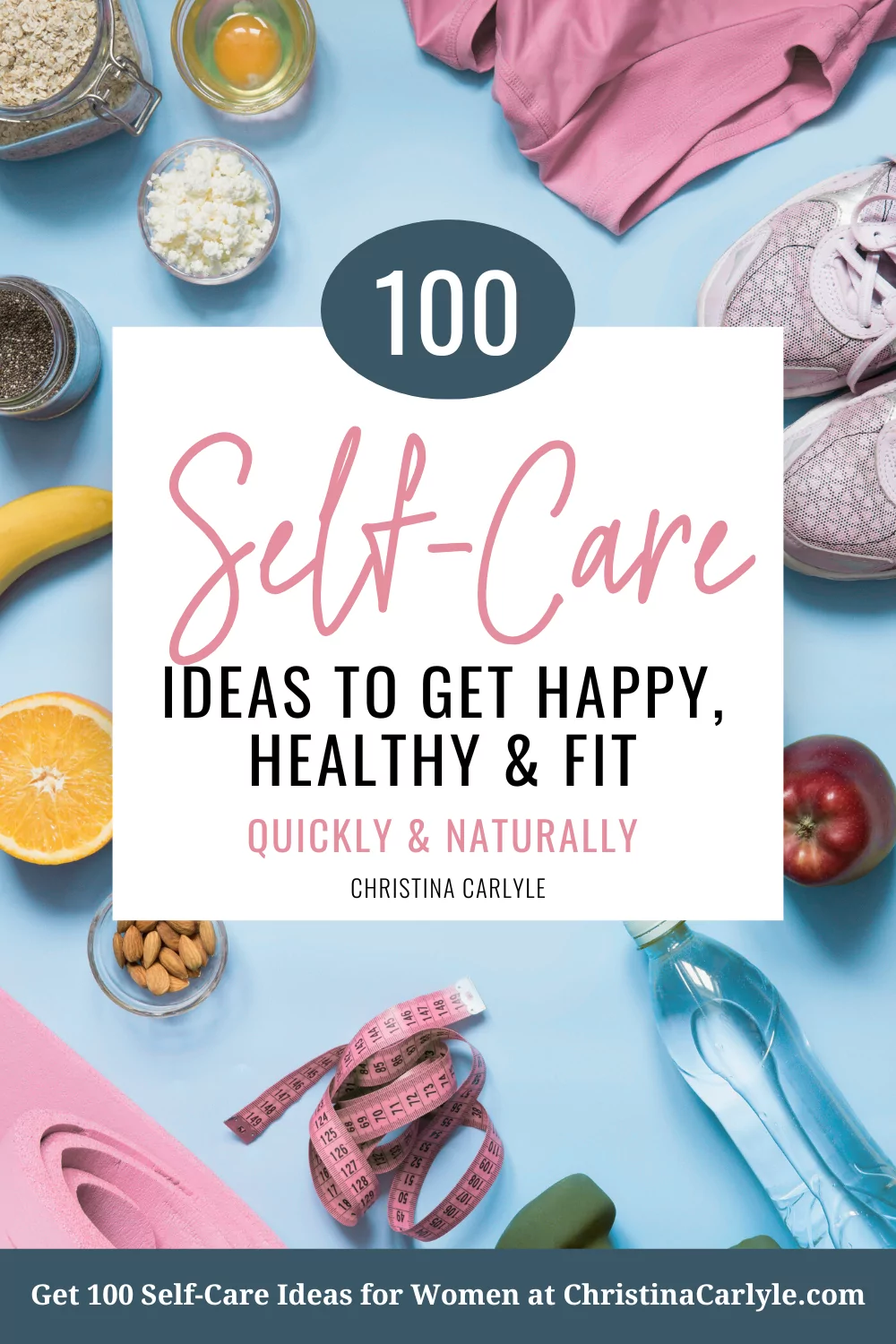 a flatlay of various healthy items like dumbells, an apple, water bottle and text that says 100 Self Care Ideas To Get Happy, Healthy, And Fit - Quickly And Naturally 