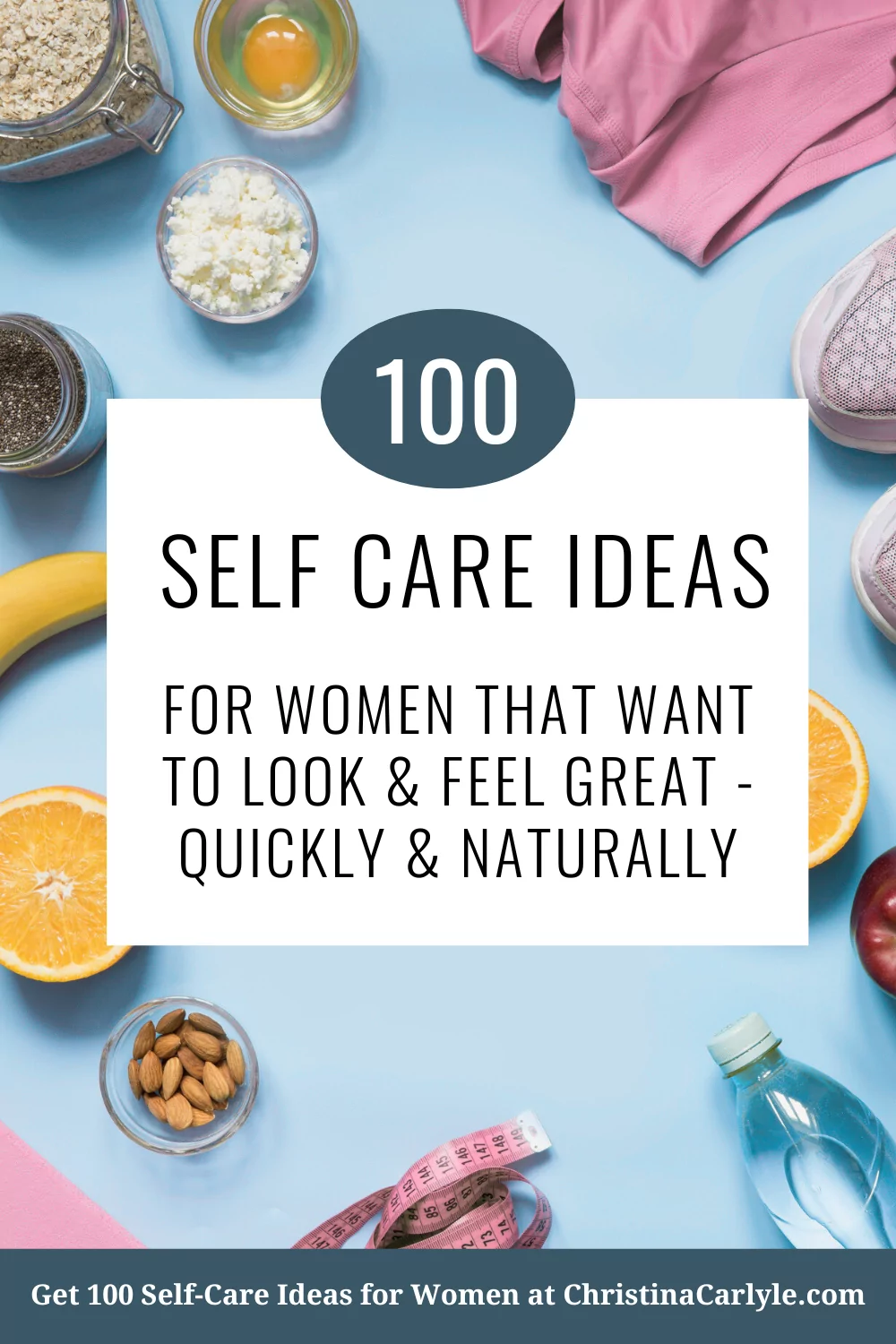a flat lay of various healthy items like dumbbells, an apple, water bottle and text that says 100 self care ideas for women that want to look and feel great - quickly and naturally