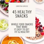 text that says 45 Healthy whole food snacks - snacks that make it easy to get fit and healthy