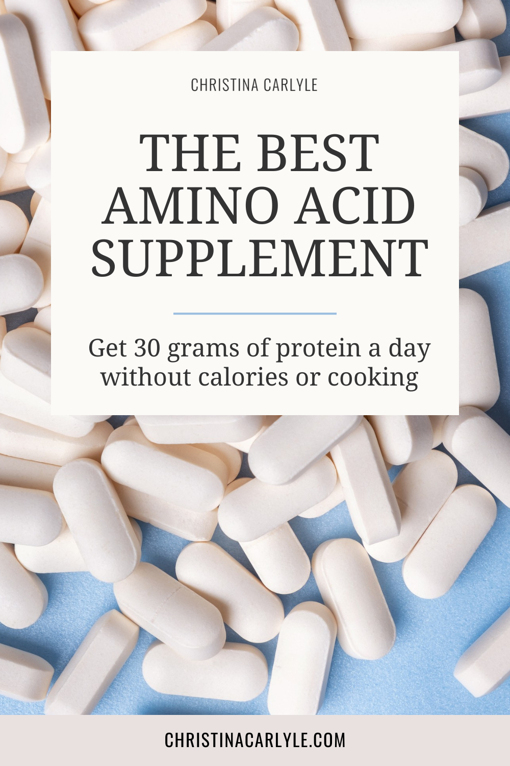 Best Amino Acid Supplements Text that says the Best Amino Acid Supplement - Get 30 Grams of protein a day without calories or cooking over a background of amino acid tablets on a light blue countertop
