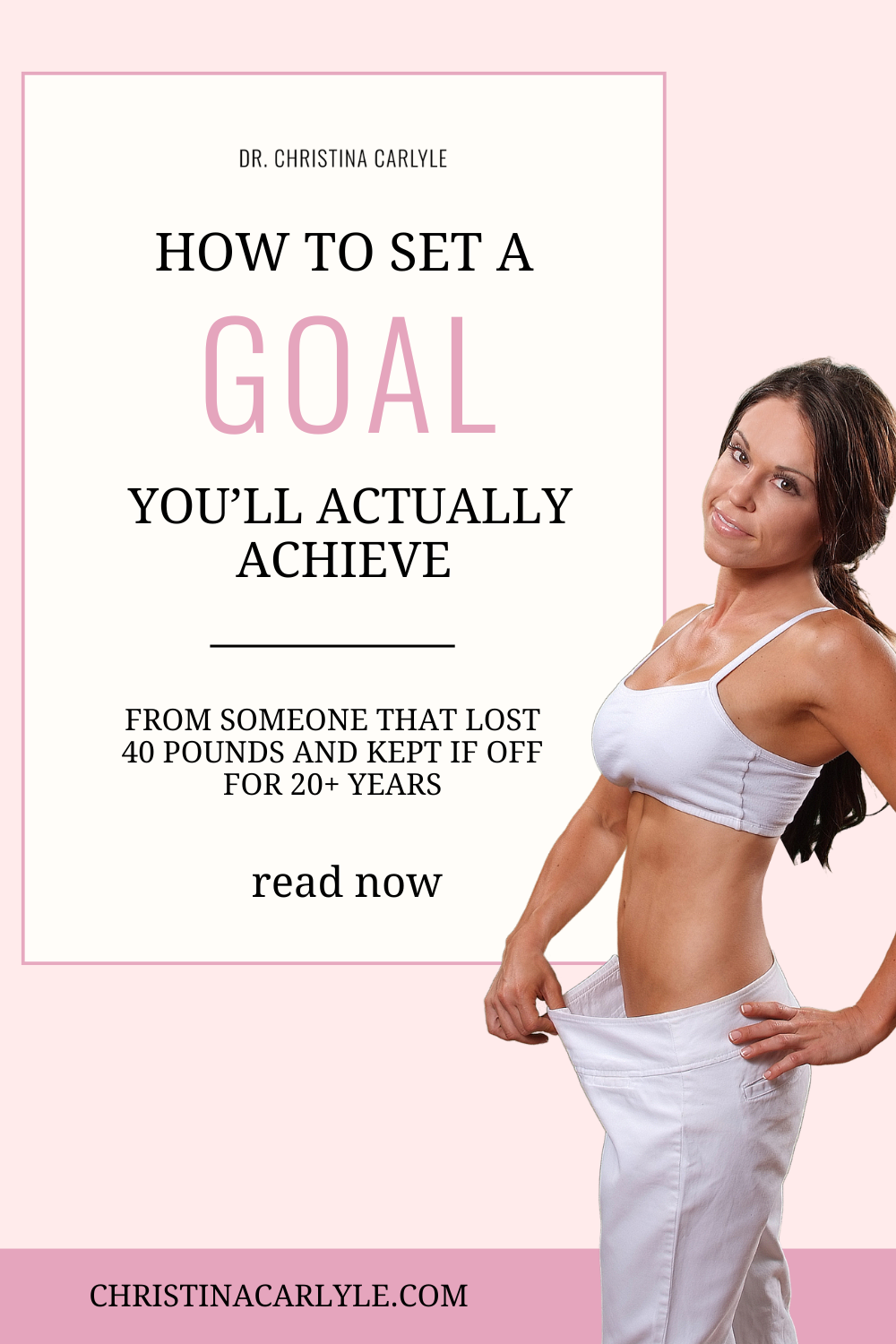 Graphic for Dr. Christina Carlyle: “How to set a goal you’ll actually achieve,” with photo of woman holding loose white pants after weight loss.