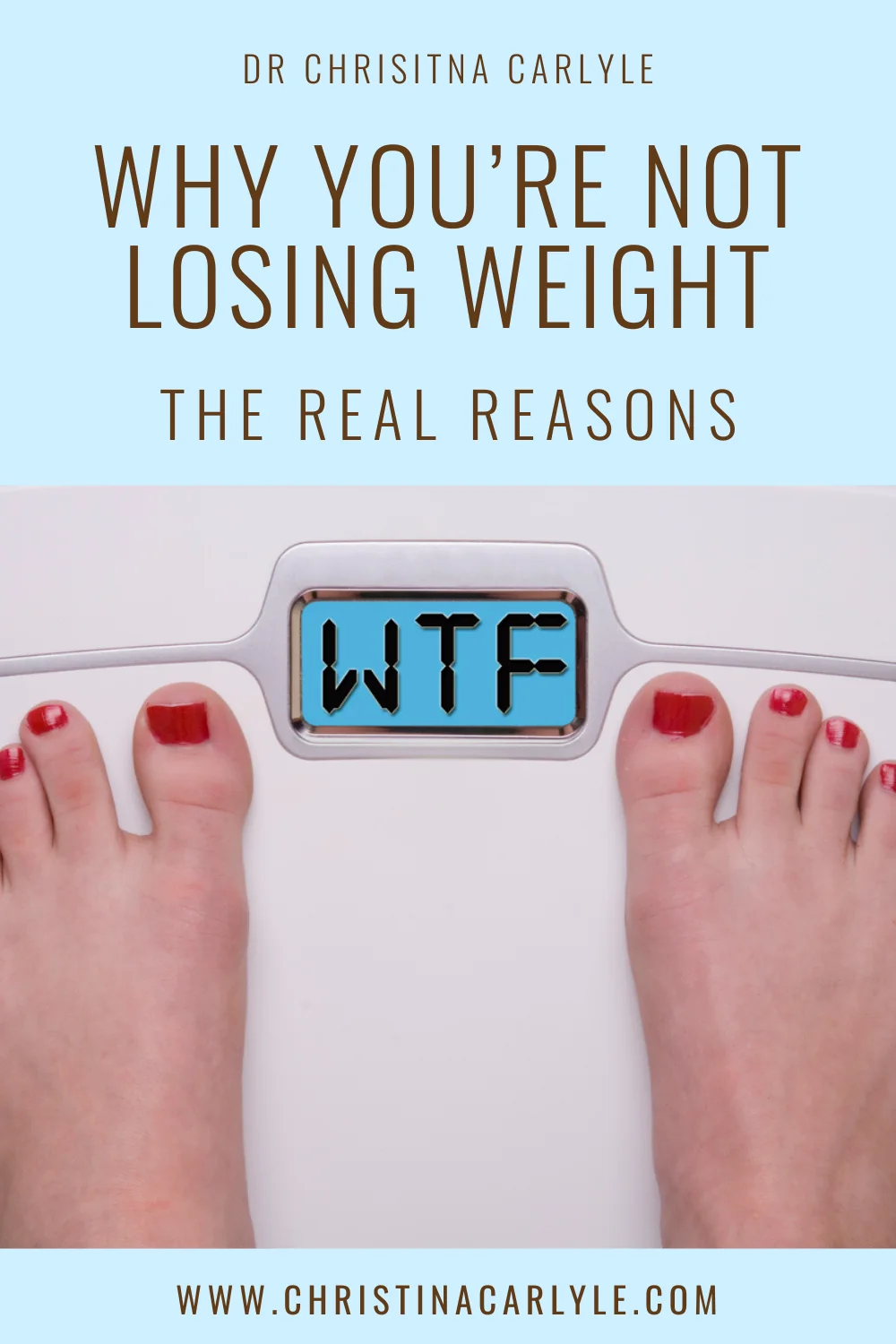 Why You're Not Losing Weight Pinterest graphic that reads “Dr Christina Carlyle: Why You’re Not Losing Weight, The Real Reasons” above a photo of feet on a digital scale displaying “WTF,” with “www.christinacarlyle.com” at the bottom.