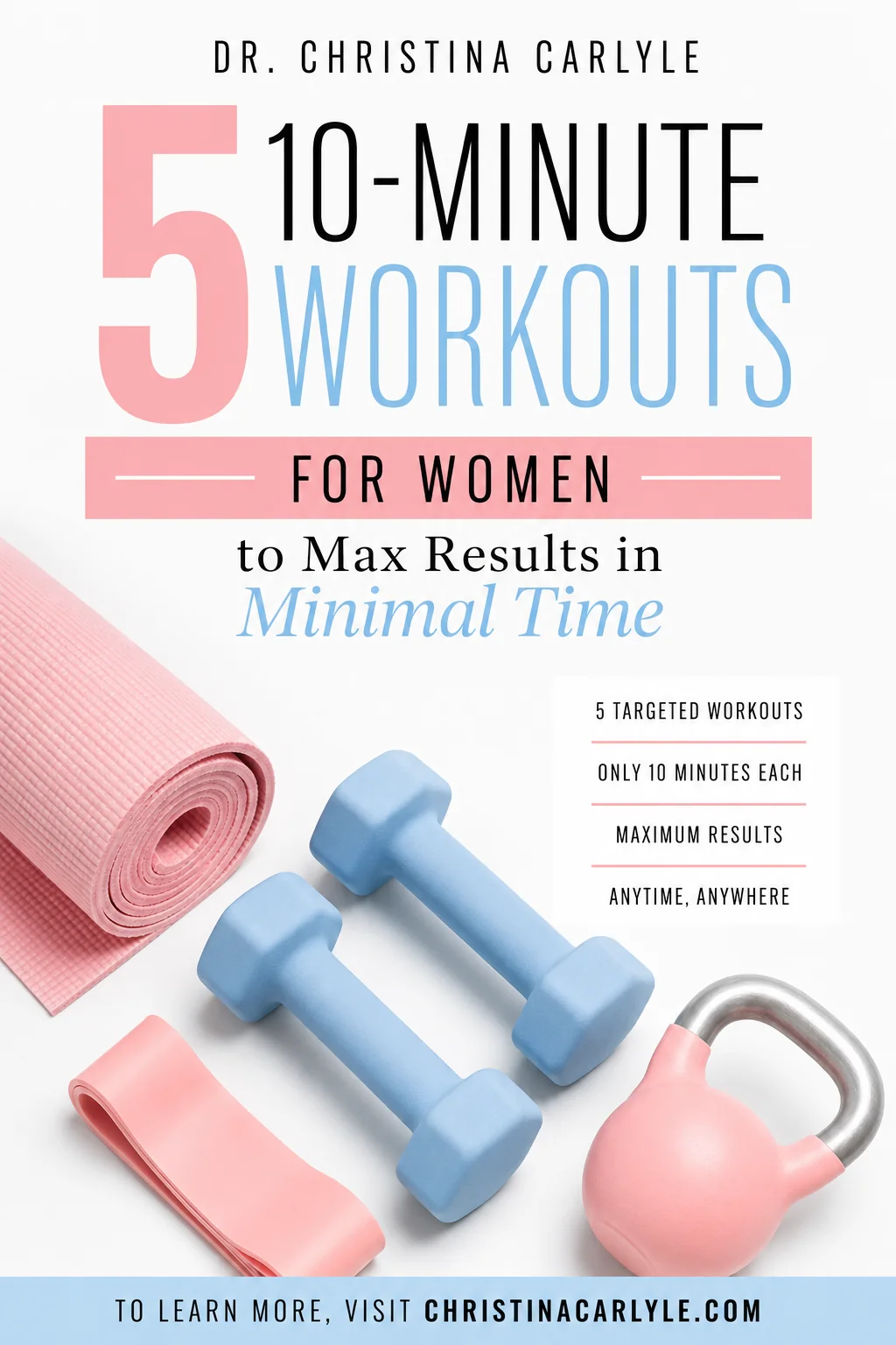 Equipment-only Pinterest pin for 5 targeted 10 Minute Workouts for women, featuring pastel pink and blue workout equipment with clean Dr. Christina Carlyle branding and a quick fitness message.