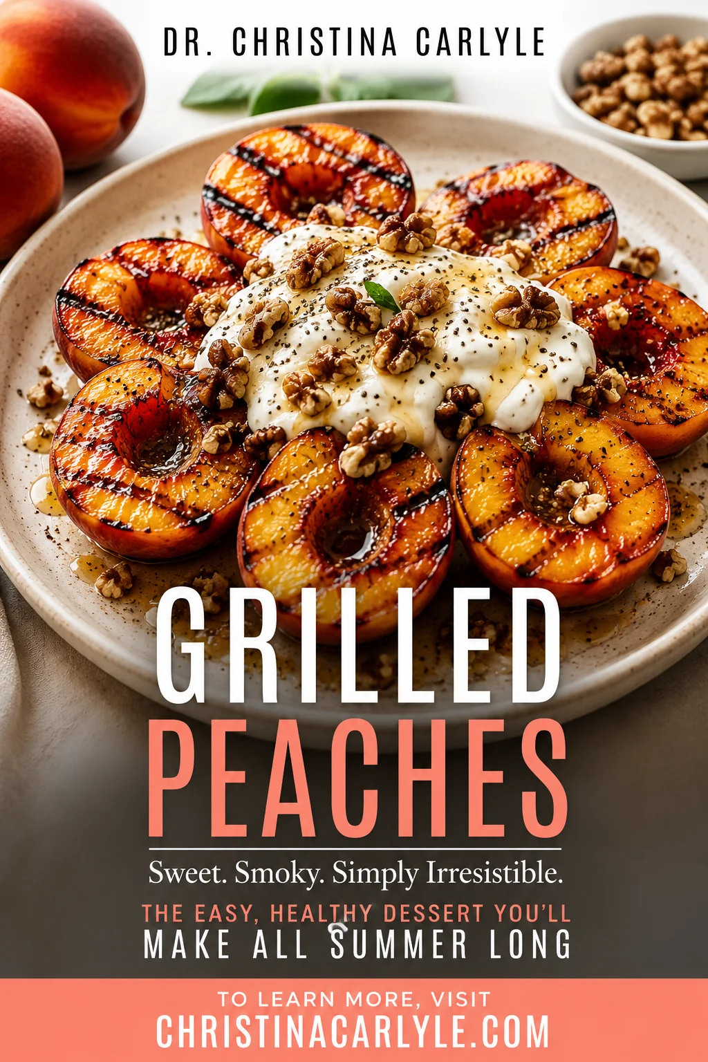 Grilled Peach Recipe Grilled peaches topped with creamy yogurt, walnuts, honey, and chia seeds on a white plate with text overlay promoting an easy healthy summer dessert from Dr. Christina Carlyle.